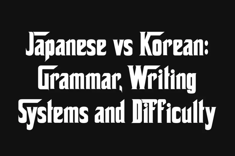 japanese-vs-korean-grammar-writing-systems-and-difficulty