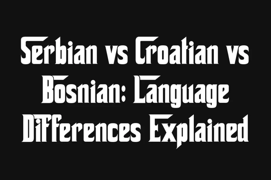 serbian-vs-croatian-vs-bosnian-language-differences-explained