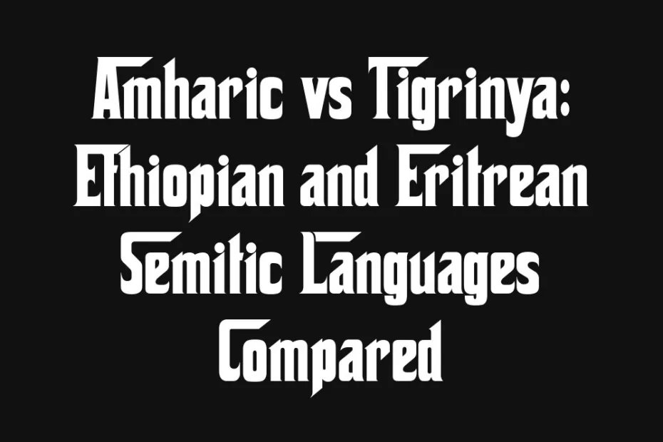 amharic-vs-tigrinya-ethiopian-and-eritrean-semitic-languages-compared