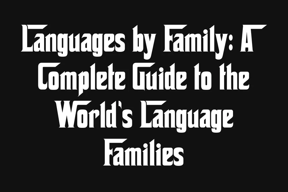 Languages by Family: A Complete Guide to the World's Language Families ...
